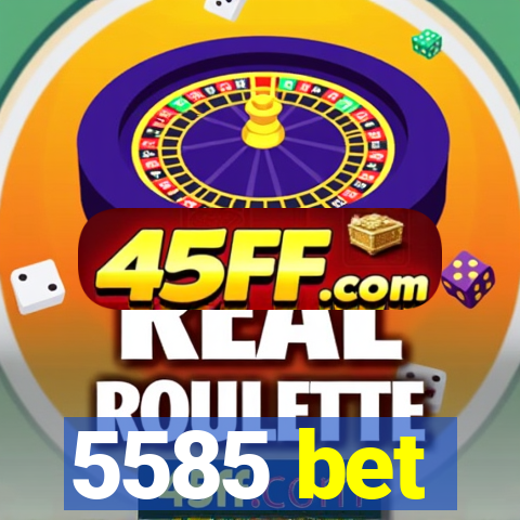 5585 bet